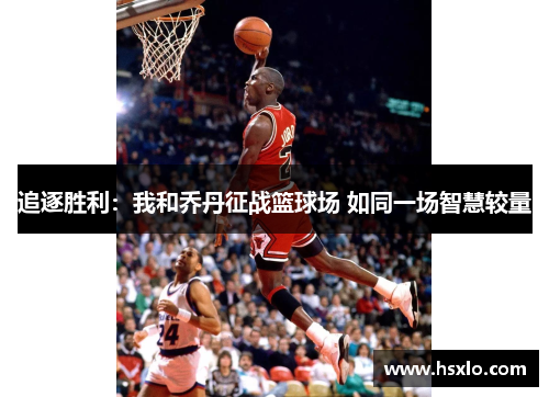 追逐胜利：我和乔丹征战篮球场 如同一场智慧较量